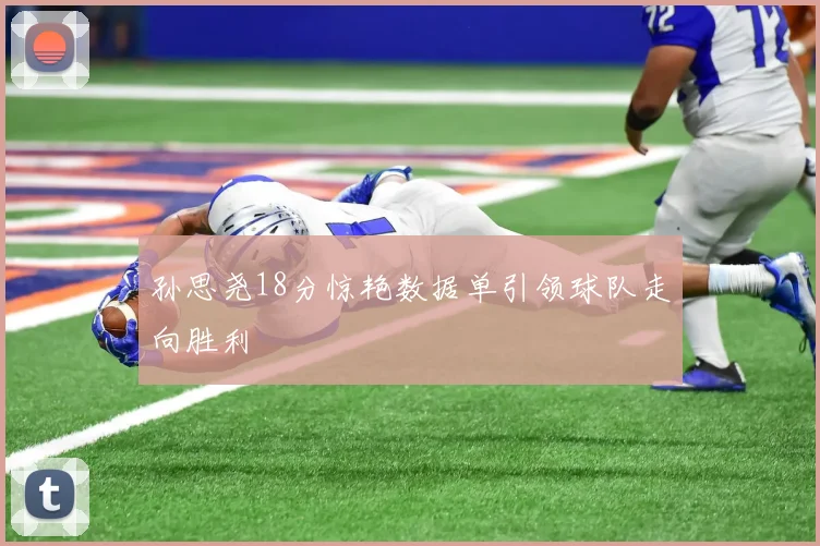 孙思尧18分惊艳数据单引领球队走向胜利