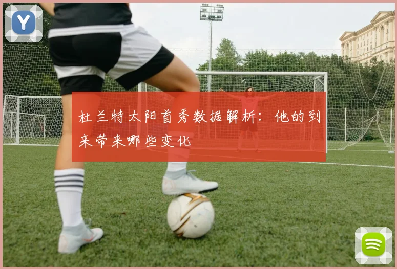 杜兰特太阳首秀数据解析:他的到来带来哪些变化