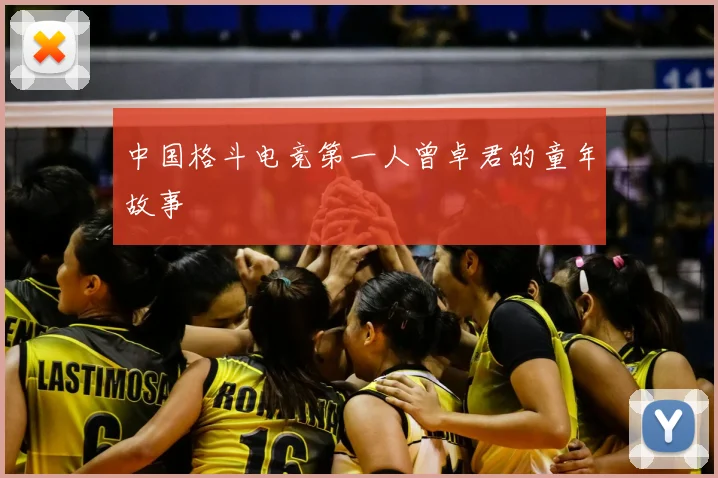 中国格斗电竞第一人曾卓君的童年故事
