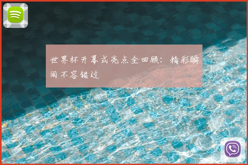 世界杯开幕式亮点全回顾:精彩瞬间不容错过