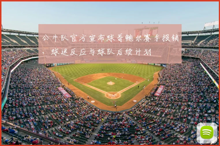 公牛队官方宣布球哥鲍尔赛季报销,球迷反应与球队后续计划