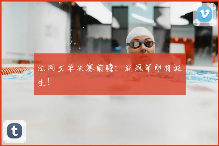 法网女单决赛前瞻:新冠军即将诞生!