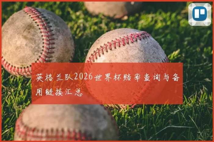 英格兰队2026世界杯赔率查询与备用链接汇总